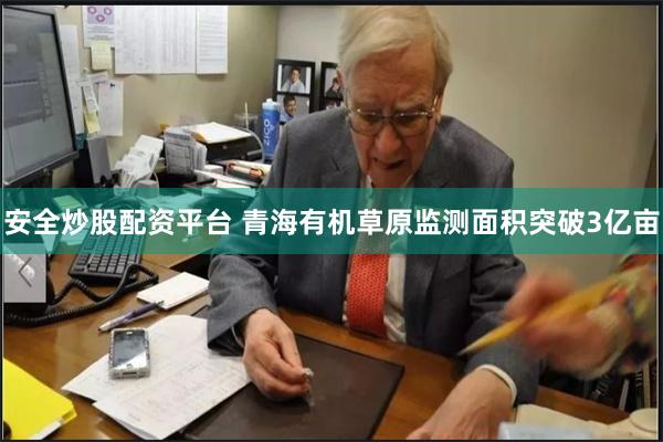 安全炒股配资平台 青海有机草原监测面积突破3亿亩