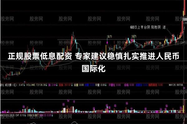 正规股票低息配资 专家建议稳慎扎实推进人民币国际化