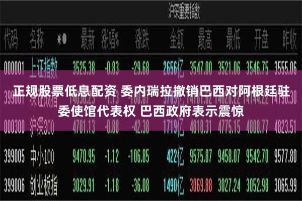 正规股票低息配资 委内瑞拉撤销巴西对阿根廷驻委使馆代表权 巴西政府表示震惊
