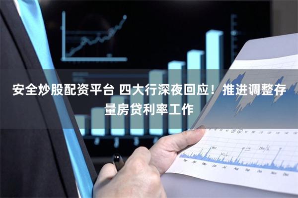 安全炒股配资平台 四大行深夜回应！推进调整存量房贷利率工作