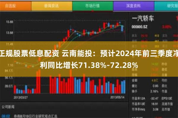正规股票低息配资 云南能投：预计2024年前三季度净利同比增长71.38%-72.28%