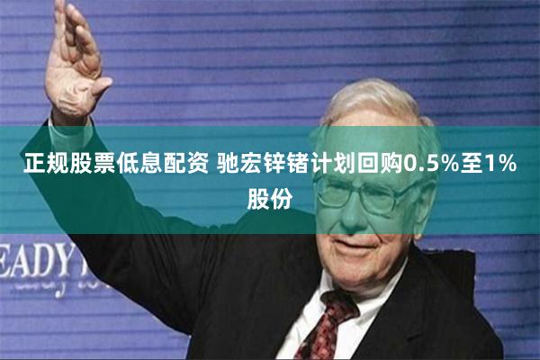 正规股票低息配资 驰宏锌锗计划回购0.5%至1%股份