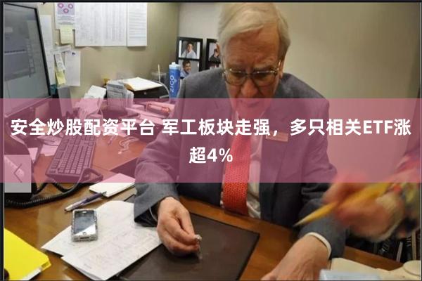 安全炒股配资平台 军工板块走强，多只相关ETF涨超4%