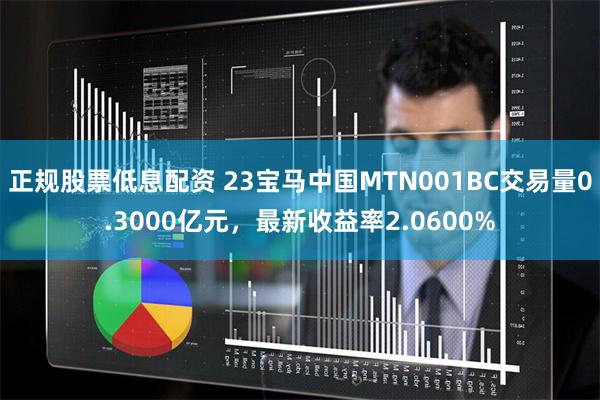 正规股票低息配资 23宝马中国MTN001BC交易量0.3000亿元，最新收益率2.0600%
