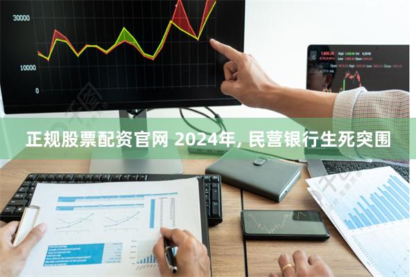 正规股票配资官网 2024年, 民营银行生死突围