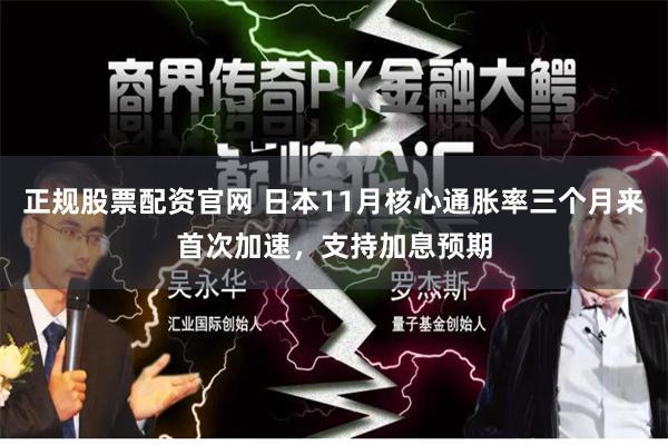 正规股票配资官网 日本11月核心通胀率三个月来首次加速，支持